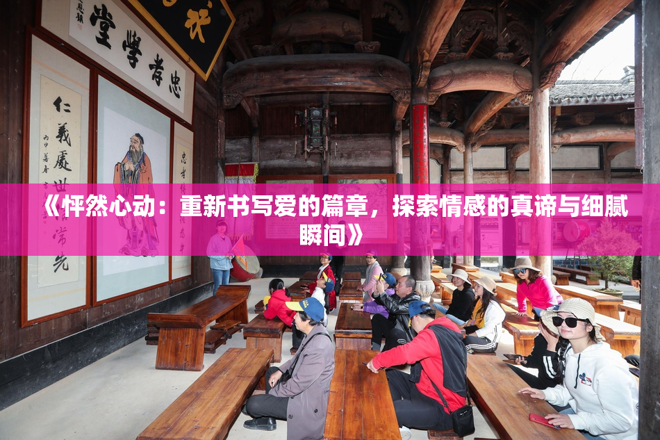 《怦然心动：重新书写爱的篇章，探索情感的真谛与细腻瞬间》