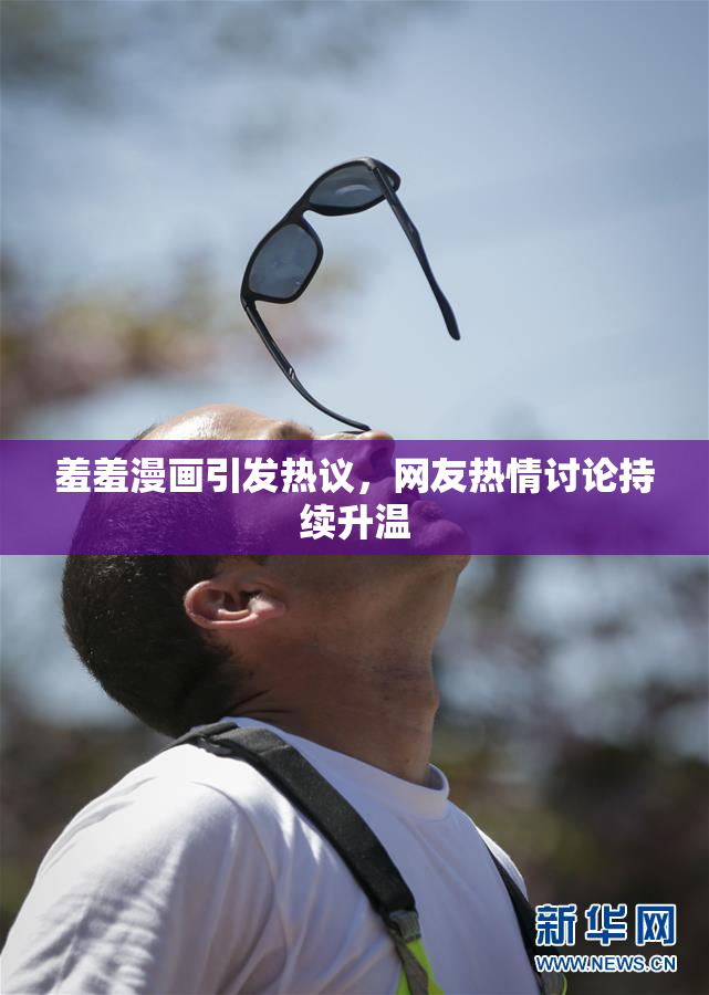 羞羞漫画引发热议，网友热情讨论持续升温