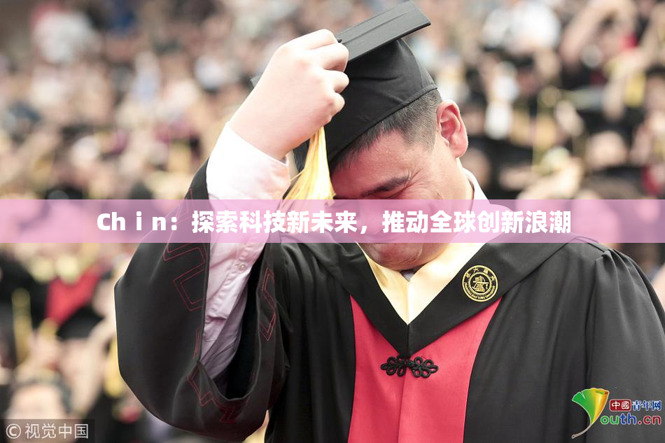 Chⅰn：探索科技新未来，推动全球创新浪潮