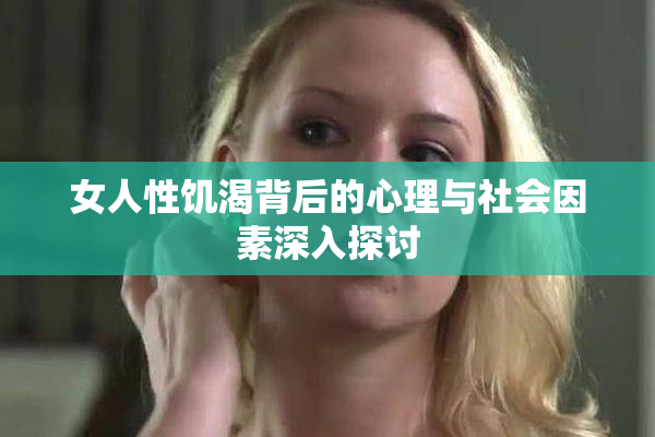 女人性饥渴背后的心理与社会因素深入探讨