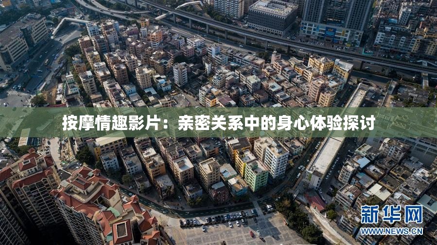 按摩情趣影片：亲密关系中的身心体验探讨