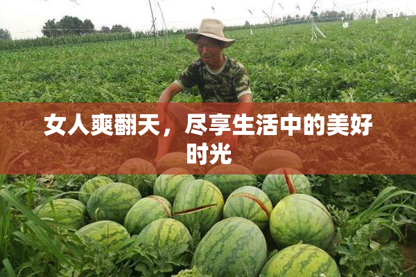 女人爽翻天，尽享生活中的美好时光