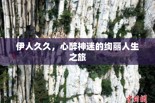 伊人久久，心醉神迷的绚丽人生之旅
