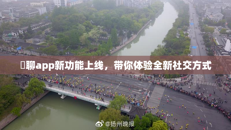 躶聊app新功能上线，带你体验全新社交方式