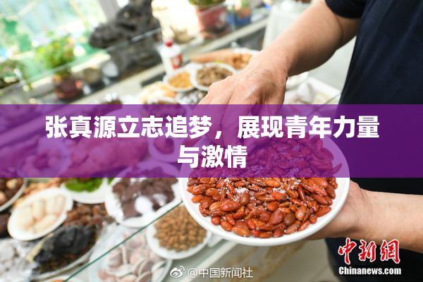 张真源立志追梦，展现青年力量与激情