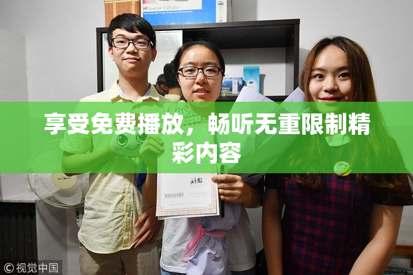 享受免费播放，畅听无重限制精彩内容