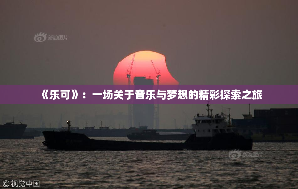 《乐可》：一场关于音乐与梦想的精彩探索之旅