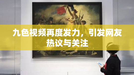 九色视频再度发力，引发网友热议与关注