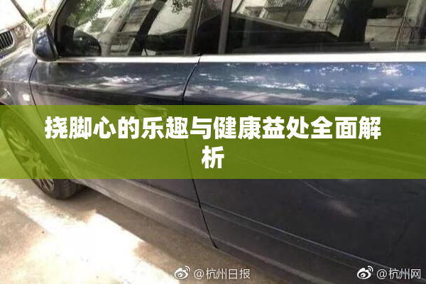 挠脚心的乐趣与健康益处全面解析