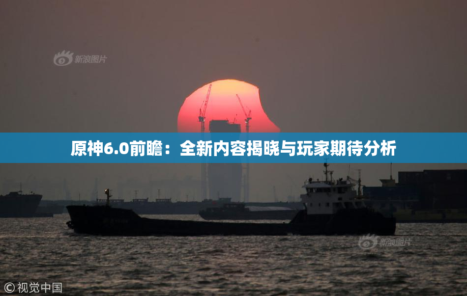 原神6.0前瞻：全新内容揭晓与玩家期待分析