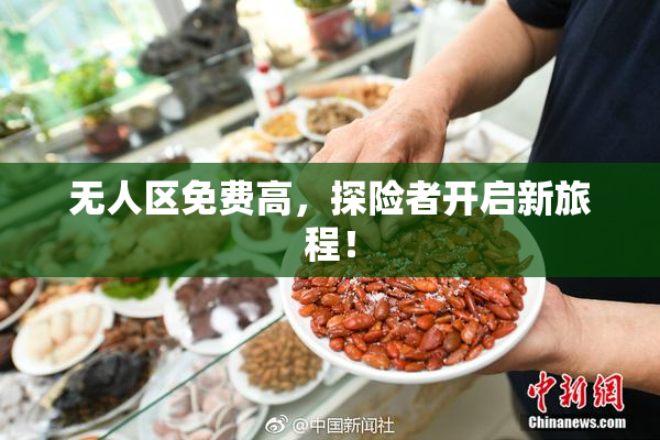 无人区免费高，探险者开启新旅程！