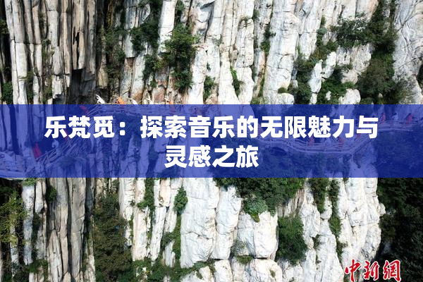 乐梵觅：探索音乐的无限魅力与灵感之旅