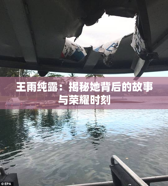 王雨纯露：揭秘她背后的故事与荣耀时刻