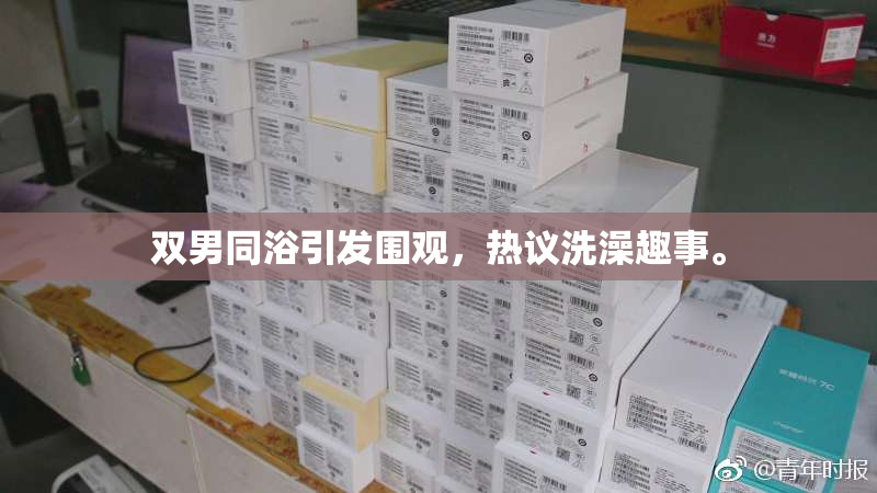 双男同浴引发围观，热议洗澡趣事。