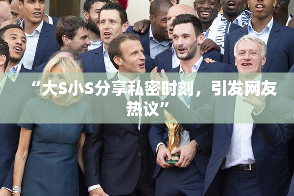 “大S小S分享私密时刻，引发网友热议”
