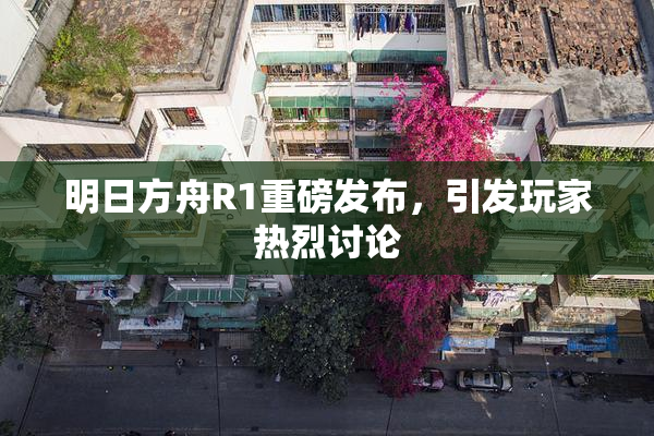 明日方舟R1重磅发布，引发玩家热烈讨论