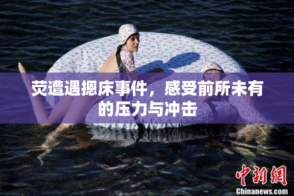 荧遭遇摁床事件，感受前所未有的压力与冲击