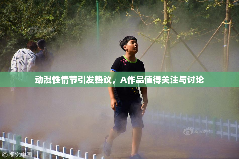 动漫性情节引发热议，A作品值得关注与讨论
