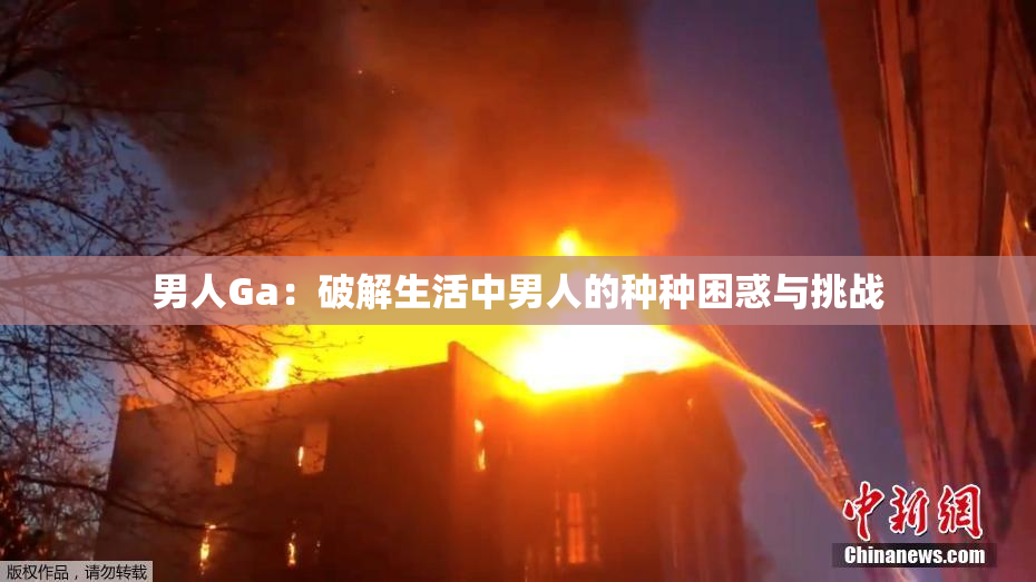 男人Ga：破解生活中男人的种种困惑与挑战