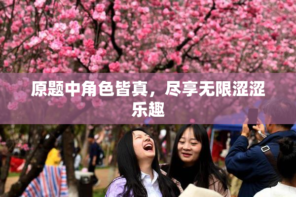 原题中角色皆真，尽享无限涩涩乐趣