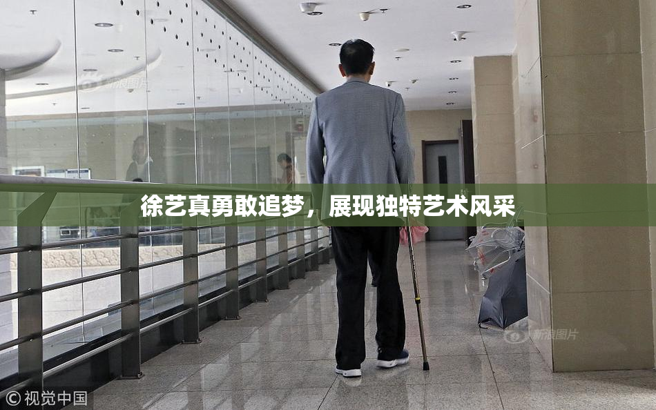 徐艺真勇敢追梦，展现独特艺术风采