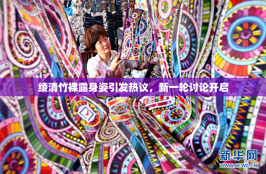 绫清竹裸露身姿引发热议，新一轮讨论开启