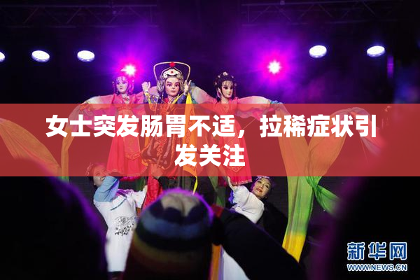 女士突发肠胃不适，拉稀症状引发关注