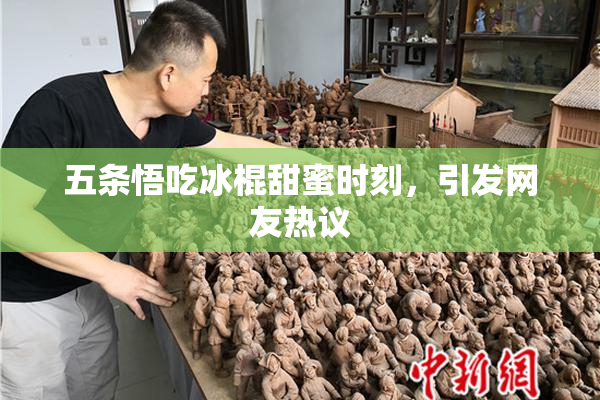 五条悟吃冰棍甜蜜时刻，引发网友热议