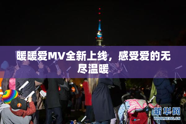 暖暖爱MV全新上线，感受爱的无尽温暖