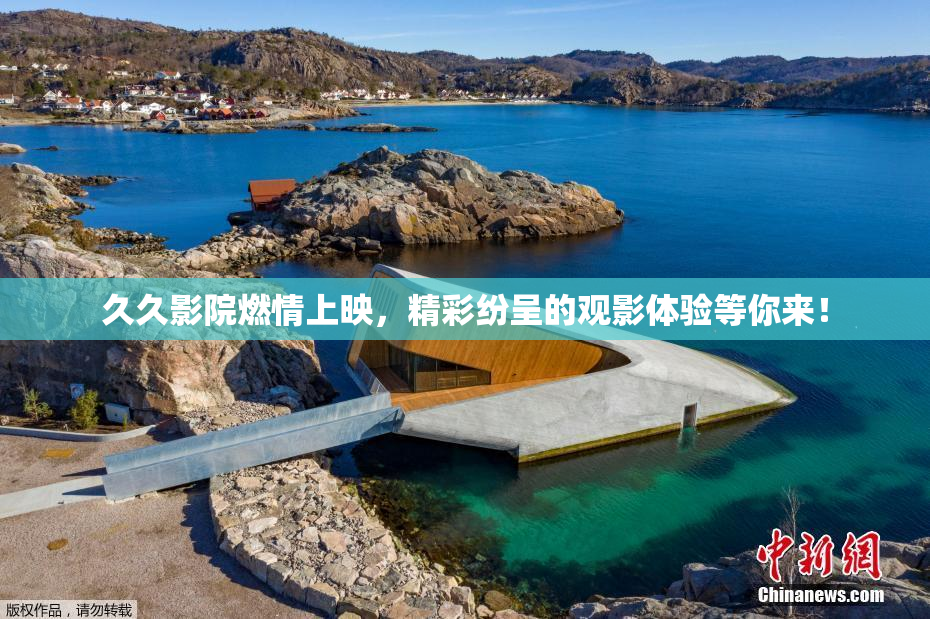久久影院燃情上映，精彩纷呈的观影体验等你来！
