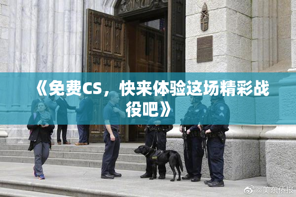 《免费CS，快来体验这场精彩战役吧》
