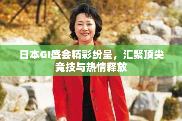 日本GI盛会精彩纷呈，汇聚顶尖竞技与热情释放