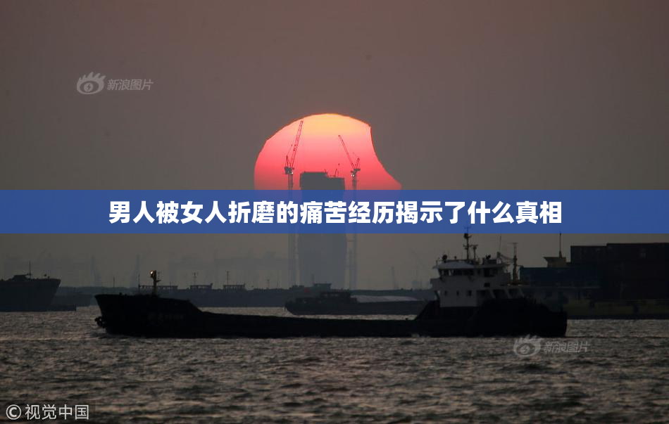 男人被女人折磨的痛苦经历揭示了什么真相