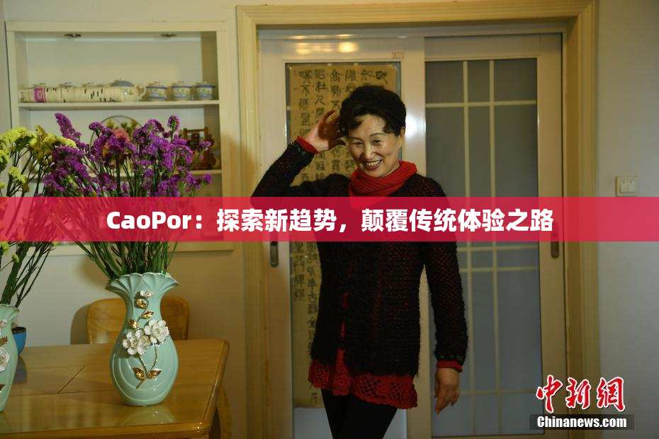 CaoPor：探索新趋势，颠覆传统体验之路