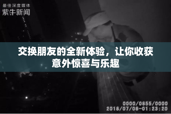 交换朋友的全新体验，让你收获意外惊喜与乐趣