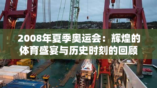 2008年夏季奥运会：辉煌的体育盛宴与历史时刻的回顾