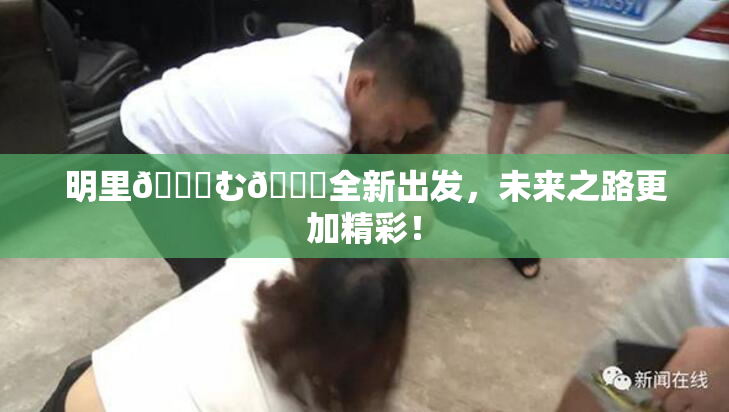 明里😚む🍍全新出发，未来之路更加精彩！