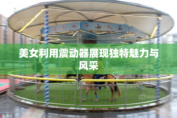美女利用震动器展现独特魅力与风采