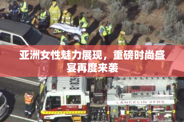 亚洲女性魅力展现，重磅时尚盛宴再度来袭