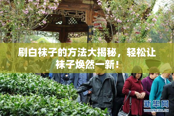 刷白袜子的方法大揭秘，轻松让袜子焕然一新！
