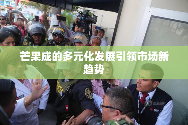 芒果成的多元化发展引领市场新趋势