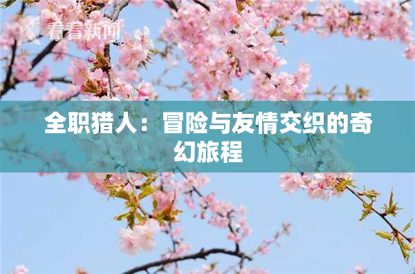 全职猎人：冒险与友情交织的奇幻旅程