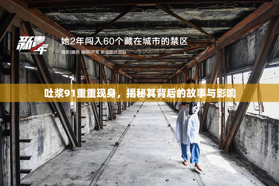 吐浆91重重现身，揭秘其背后的故事与影响