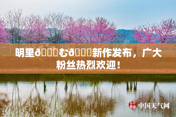 明里😚む🍍新作发布，广大粉丝热烈欢迎！