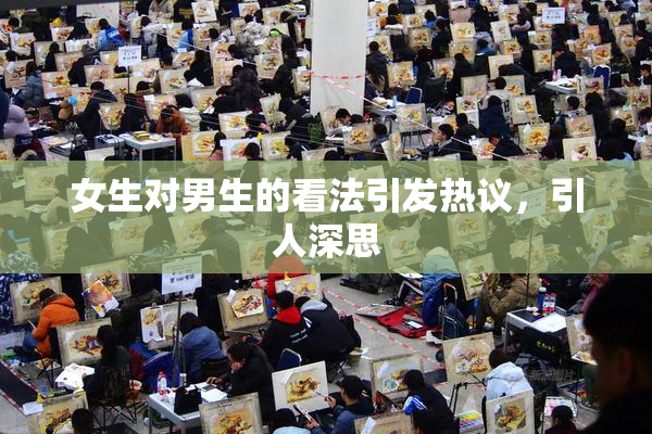 女生对男生的看法引发热议，引人深思