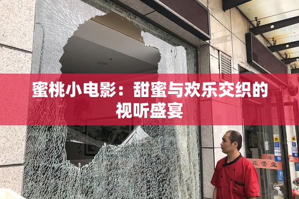 蜜桃小电影：甜蜜与欢乐交织的视听盛宴