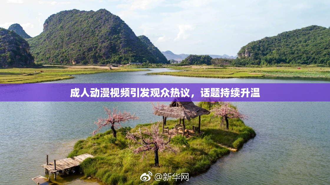 成人动漫视频引发观众热议，话题持续升温