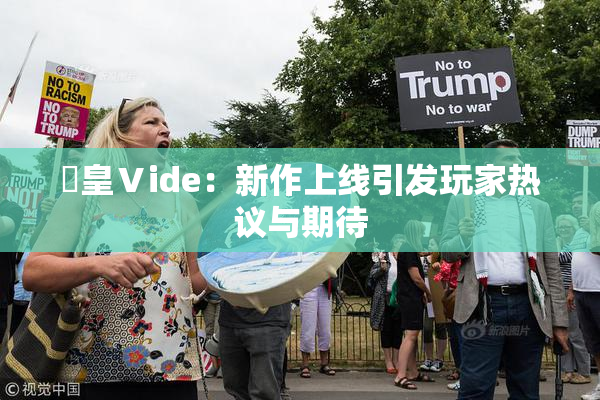 嘼皇Ⅴide：新作上线引发玩家热议与期待