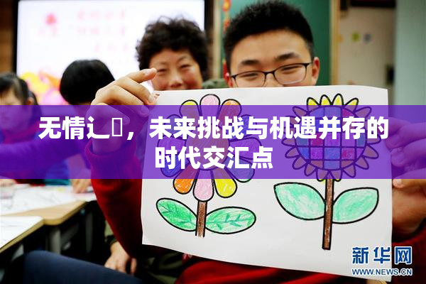无情辶喿，未来挑战与机遇并存的时代交汇点