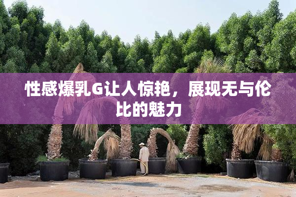 性感爆乳G让人惊艳，展现无与伦比的魅力